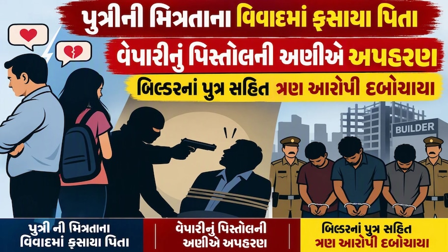 દીકરીની મિત્રતા નડી: સુરતમાં બિલ્ડરના લાડકવાયાએ બે સાગરીતો સાથે મળી વેપારીને પિસ્તોલ બતાવી અપહરણ કરી દીધા ચપ્પુના ઘા!